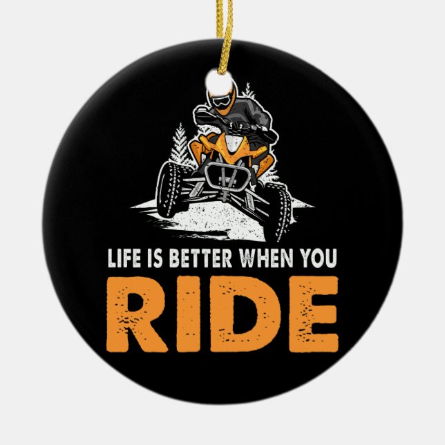 Life Is Better When You Ride Off Road Quad Atv Bik Ceramic Ornament (Front)