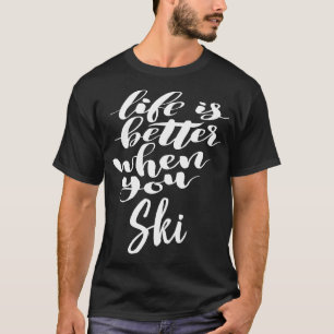 Life Is Better When You Ski 1 T-Shirt