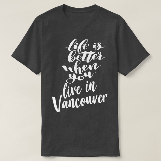 Life is Better When You You Live In Vancouver 1 T-Shirt (Design Front)