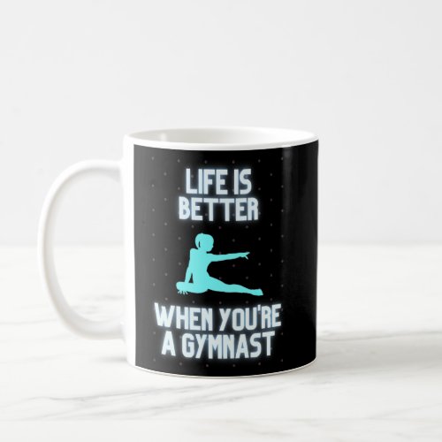 Life Is Better When Youre A Gymnast  Coffee Mug