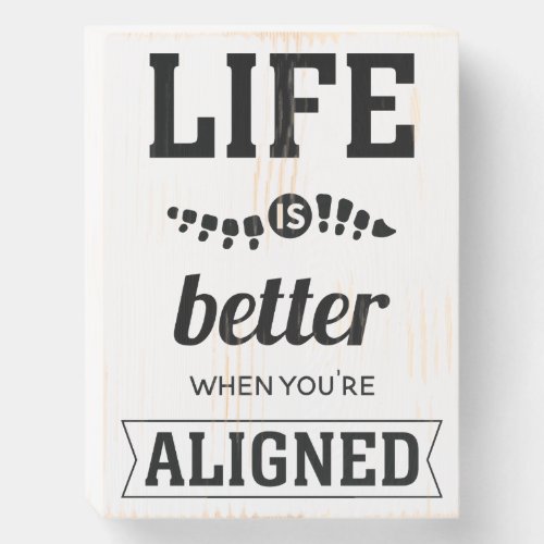Life Is Better When You're Aligned Chiropractic Wooden Box Sign