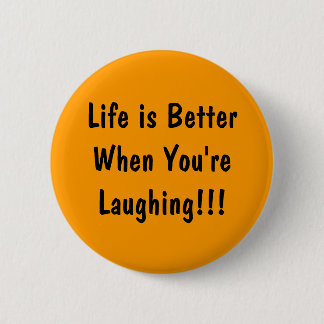 Life is Better When You're Laughing!!! Button