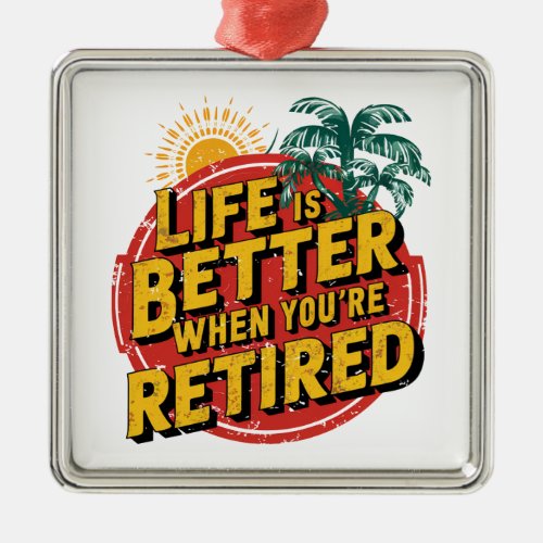 Life Is Better When Youre Retired Metal Ornament