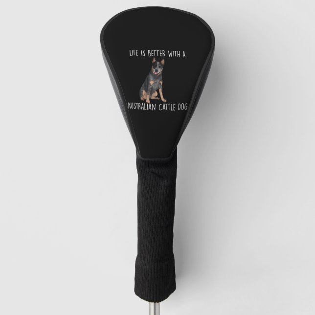 Life Is Better With A Australian Cattle Dog Golf Head Cover (Front)
