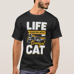 Life Is Better With A Bengal Cat T-Shirt