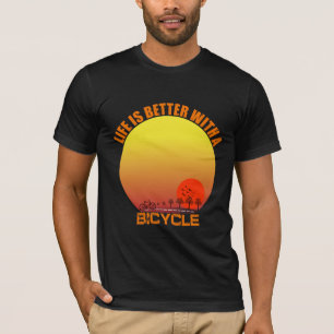 Life is better with a bicycle T-Shirt
