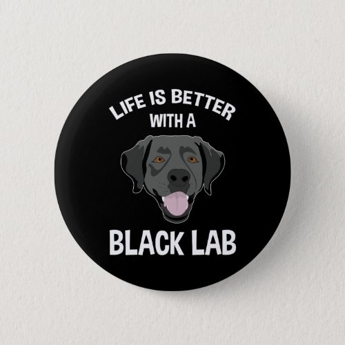Life Is Better With A Black Lab Button