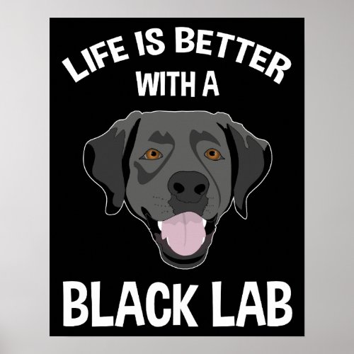 Life Is Better With A Black Lab Poster