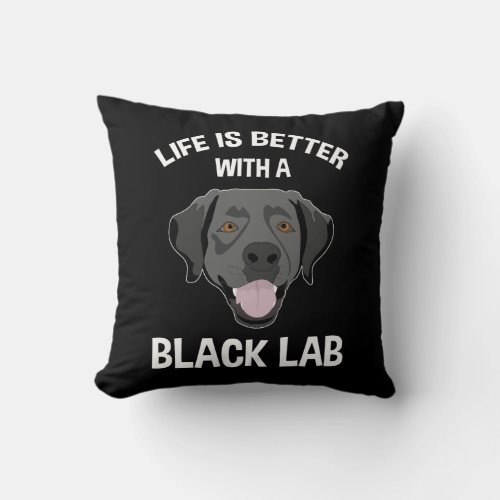 Life Is Better With A Black Lab Throw Pillow