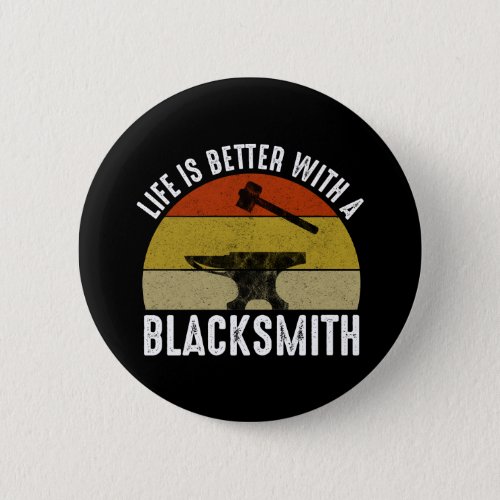 Life Is Better With A Blacksmith Button