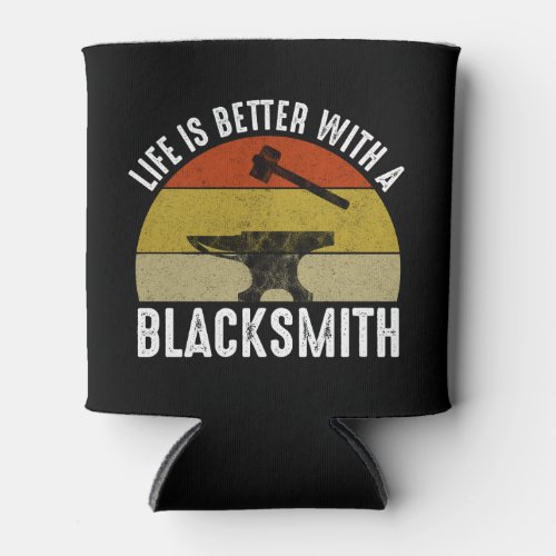 Life Is Better With A Blacksmith Can Cooler