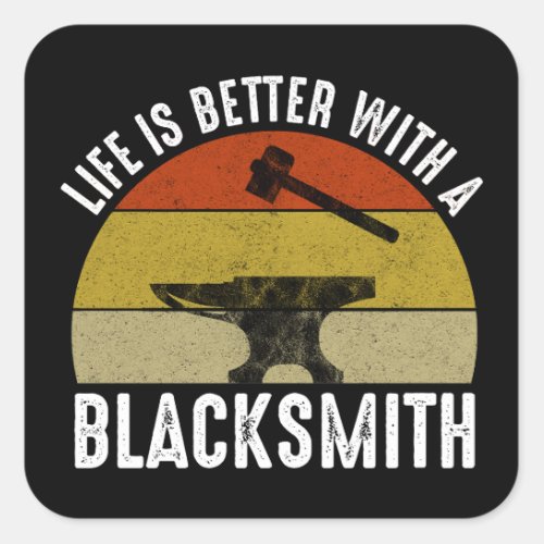 Life Is Better With A Blacksmith Square Sticker