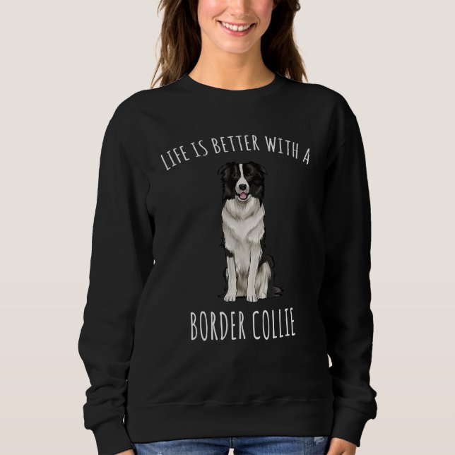 Life Is Better With A Border Collie Dog Sweatshirt (Front)
