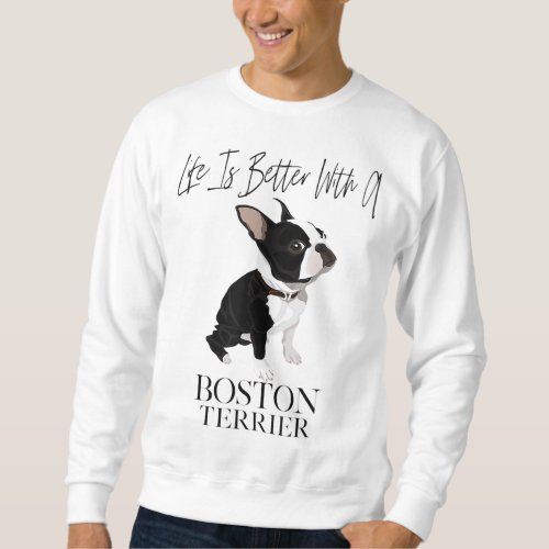 Life Is Better With A Boston Terrier Dog Gift For  Sweatshirt