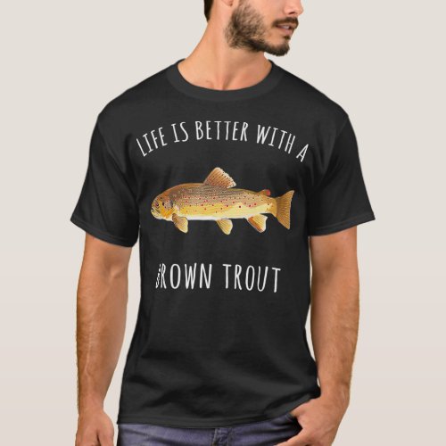 Life Is Better With A Brown Trout Funny Fish  T_Shirt