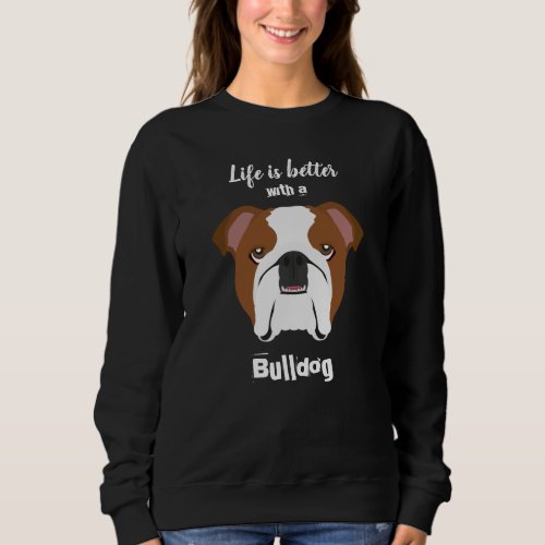 Life is Better with a Bulldog Sweatshirt