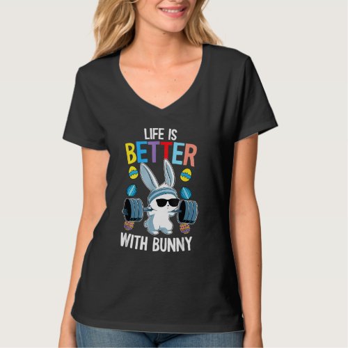 Life Is Better With A Bunny Easter Day  Rabbit Lif T_Shirt