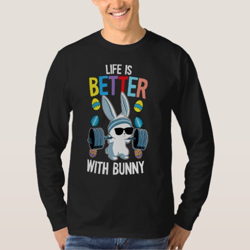Life Is Better With A Bunny Easter Day  Rabbit Lif T_Shirt