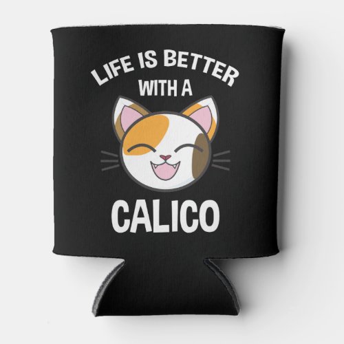 Life Is Better With A Calico Can Cooler