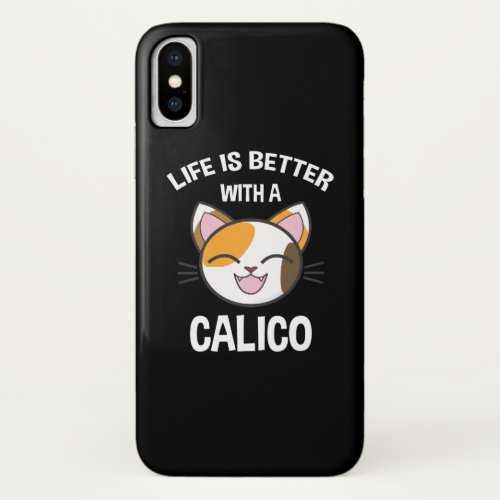 Life Is Better With A Calico iPhone X Case