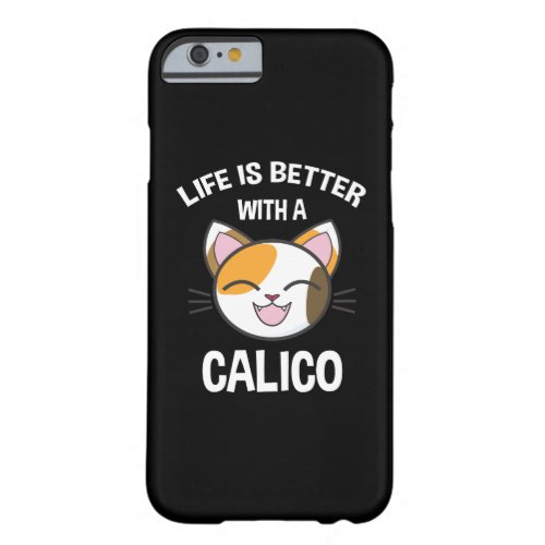 Life Is Better With A Calico Barely There iPhone 6 Case