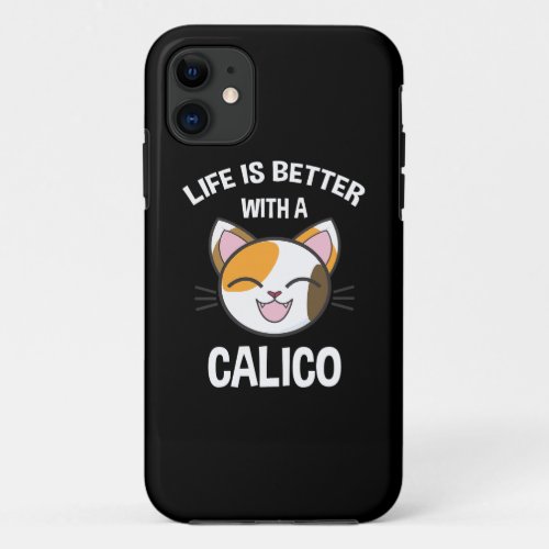Life Is Better With A Calico iPhone 11 Case