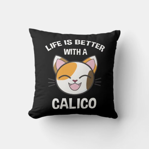 Life Is Better With A Calico Throw Pillow