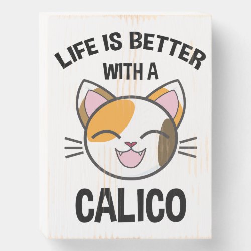 Life Is Better With A Calico Wooden Box Sign
