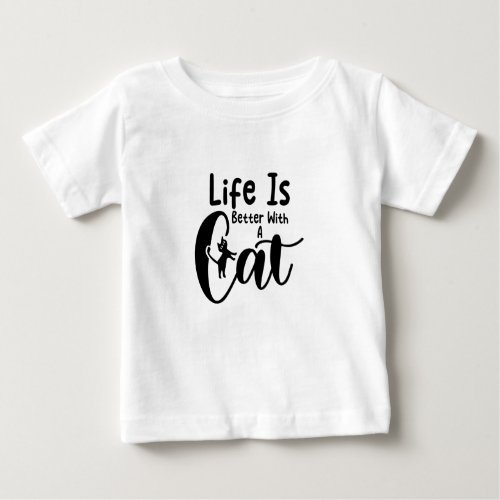 Life is better with a cat baby T_Shirt