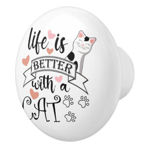 Life is Better With a Cat quote slogan Ceramic Knob