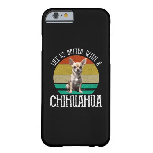 Life Is Better With A Chihuahua Barely There iPhone 6 Case