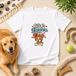 Life Is Better With a Dog Dog Humor T-Shirt