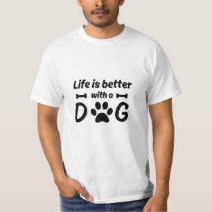 Life is Better with a Dog - Dog Lover Happiness T-Shirt