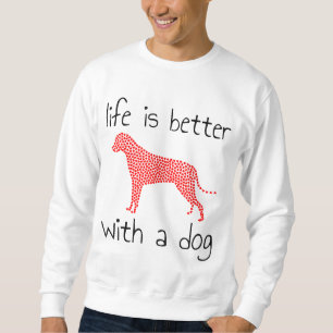 Life Is Better With A Dog - Dog Lovers Sweatshirt