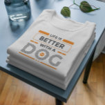 Life is better with a dog modern gray and orange  T-Shirt<br><div class="desc">Gray and orange modern typography design- life is better with dogs. Cute design for dog lovers. Custom white background.</div>
