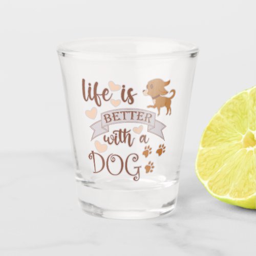 Life is Better With a Dog quote funny chihuahua Shot Glass