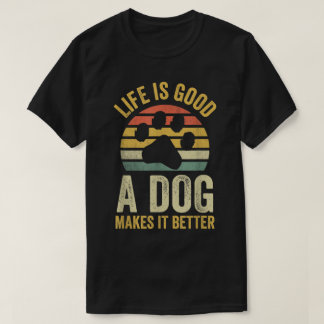 Life Is Better With a Dog T-Shirt