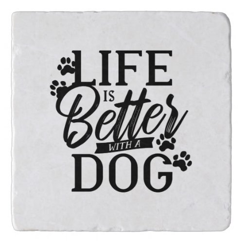 Life is Better with a Dog Trivet