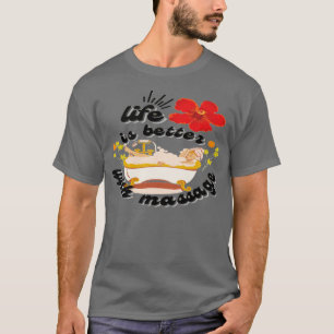 Life Is Better With a good Massage T-Shirt