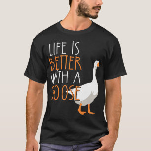 Life Is Better With A Goose Bird Geese Farm Lover T-Shirt