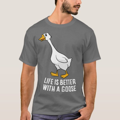 Life Is Better With A Goose Funny Goose  T_Shirt