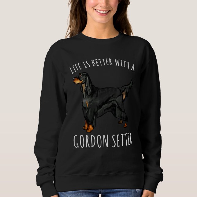 Life Is Better With A Gordon Setter Dog Sweatshirt (Front)