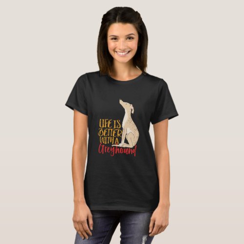 Life Is Better With a Greyhound Funny Dog Lover T_Shirt