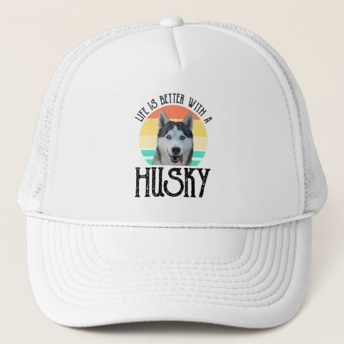 Life Is Better With A Husky Trucker Hat