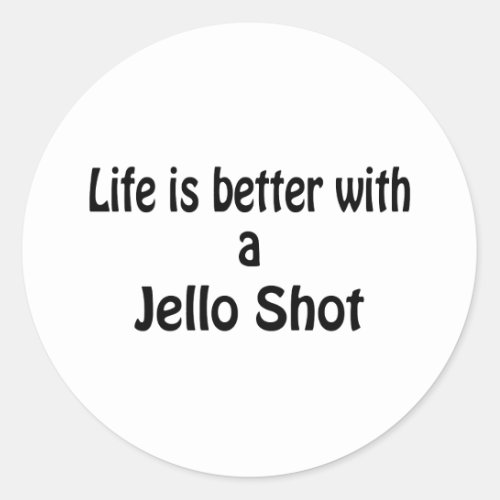 Life Is Better With A Jello Shot Classic Round Sticker