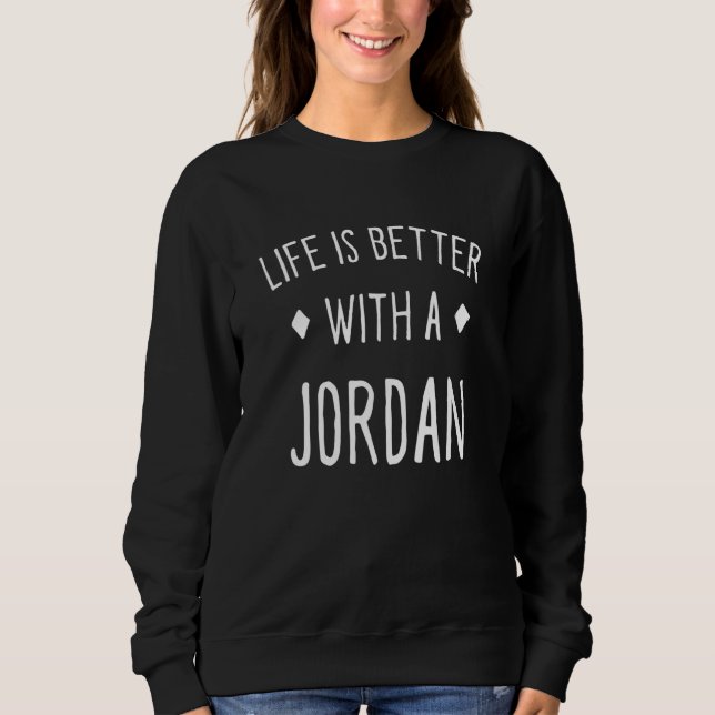 Life Is Better With A Jordan Personalized Name Cus Sweatshirt (Front)