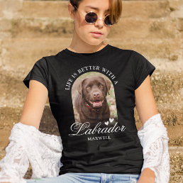 Life is Better with a Labrador Dog Photo T-Shirt