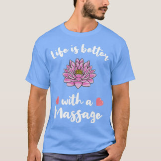 Life Is Better With A Massage for Massage Therapis T-Shirt