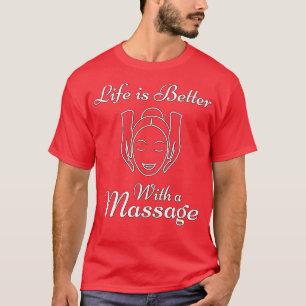 Life Is Better With A Massage Funny Gifts For Mass T-Shirt
