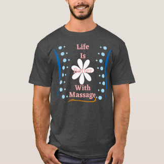 life is better with a massage funny tshirt